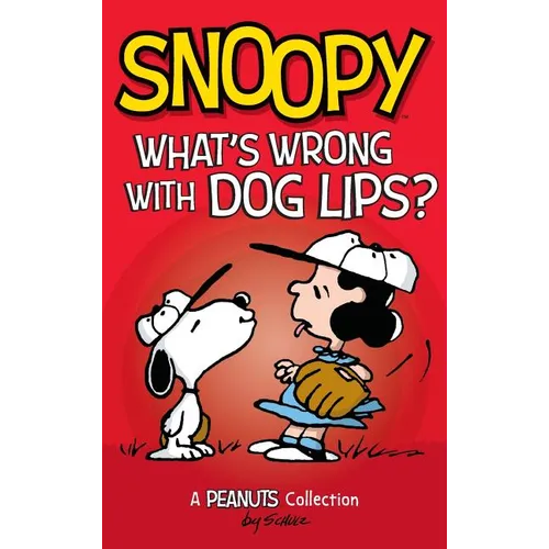 Snoopy: What's Wrong with Dog Lips?: A Peanuts Collection