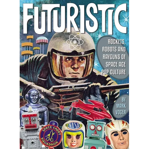 Futuristic: Rockets, Robots and Rayguns of Space Age Pop Culture