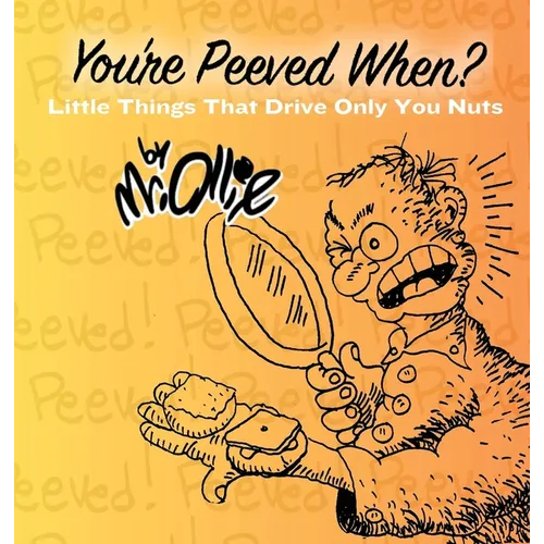 You're Peeved When?: Little Things That Drive Only You Nuts