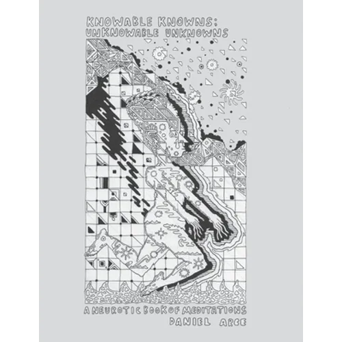 Knowable Knowns; Unknowable Unknowns: A Neurotic Book of Meditations