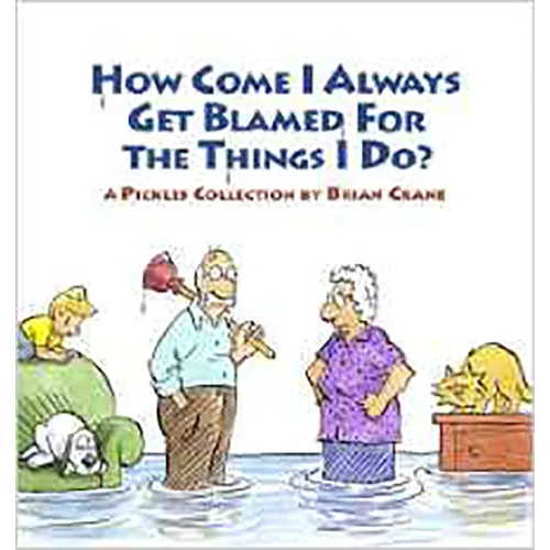 How Come I Always Get Blamed for the Things I Do?: A Pickles Collection