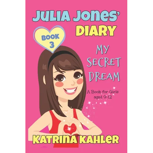 JULIA JONES DIARY- My Secret Dream - Book 3: A Book for Girls aged 9 - 12