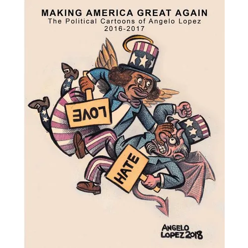 Making America Great Again: The Political Cartoons of Angelo Lopez 2016- 2017
