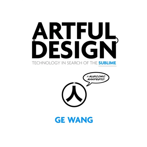 Artful Design: Technology in Search of the Sublime, a Musicomic Manifesto