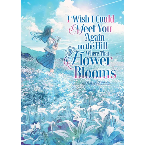 I Wish I Could Meet You Again on the Hill Where That Flower Blooms (Light Novel)