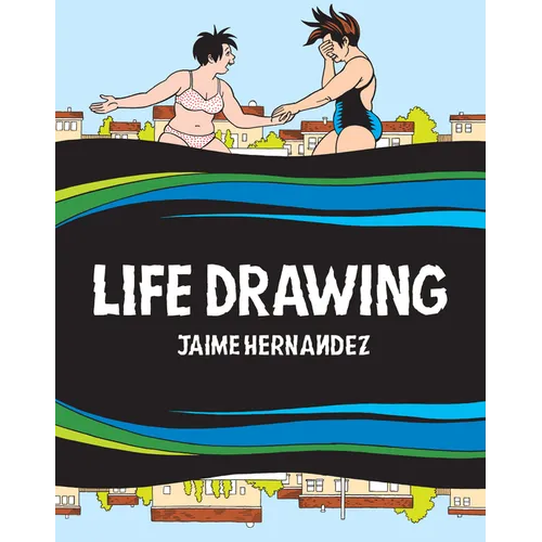 Life Drawing: A Love and Rockets Collection