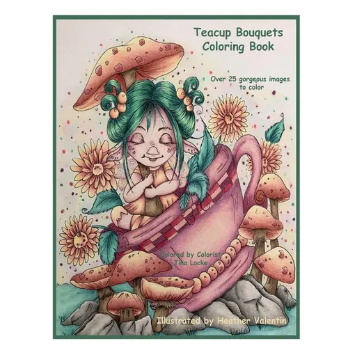 Teacup Bouquets Coloring Book: Fantasy Teacups, Teapots, Floral, Dragons, Whimsical Cuties Volume 58