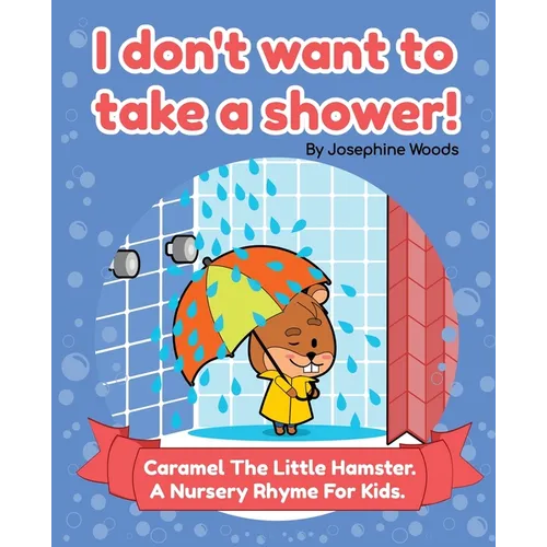 I don't want to take a shower!: Caramel The Little Hamster. A Nursery Rhyme For Kids.