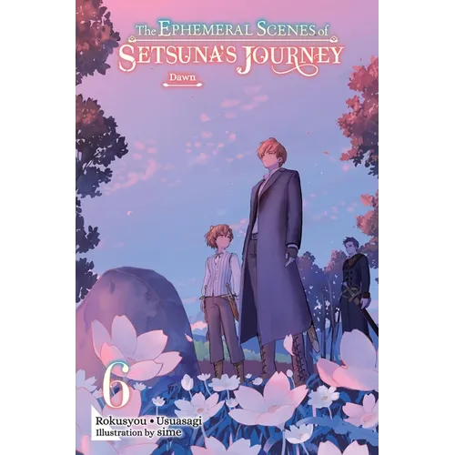 The Ephemeral Scenes of Setsuna's Journey, Vol. 6 (Light Novel): Dawn
