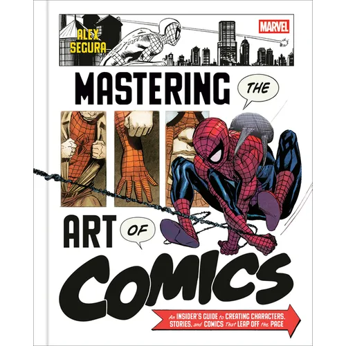 Marvel's Mastering the Art of Comics: An Insider's Guide to Creating Characters, Stories, and Comics That Leap Off the Page