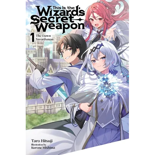 This Is the Wizard's Secret Weapon, Vol. 1 (Light Novel): The Dawn Swordsman Volume 1