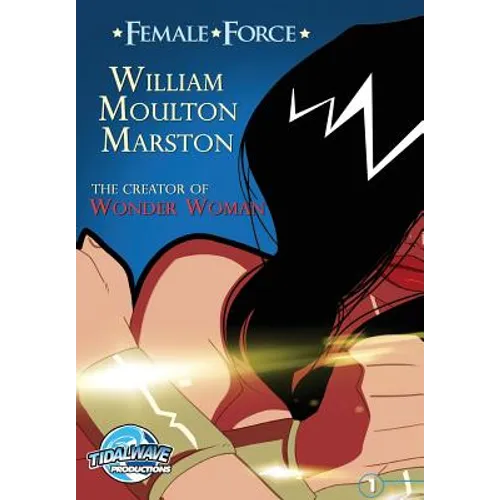 Female Force: William M. Marston the creator of "Wonder Woman"
