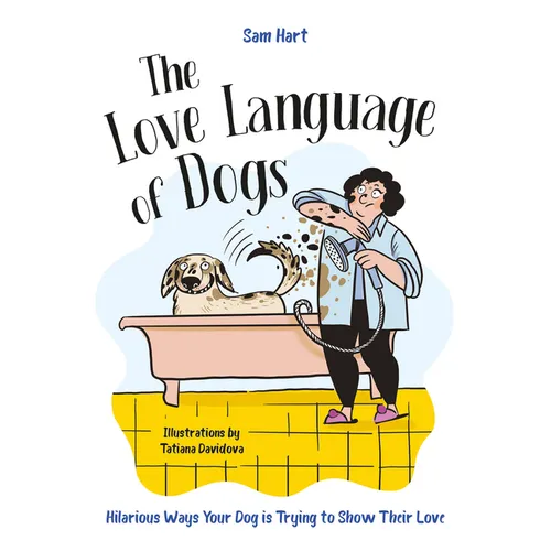 The Love Language of Dogs: Hilarious Ways Your Dog Is Trying to Show Their Love