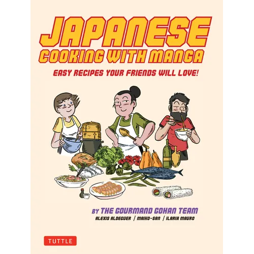 Japanese Cooking with Manga: 59 Easy Recipes Your Friends Will Love!