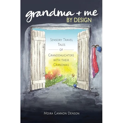 Grandma + Me, By Design: Sensory Travel Tales of Granddaughters With Their Grandmas