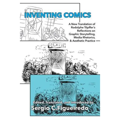 Inventing Comics: A New Translation of Rodolphe Töpffer's Reflections on Graphic Storytelling, Media Rhetorics, and Aesthetic Practice