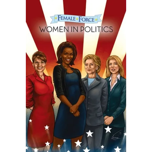 Female Force: Women in Politics Volume 1: A Graphic Novel